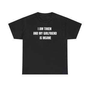 I Am Taken And My Girlfriend Is Insane Funny Shirt 1