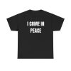 I Come In Peace Funny Shirt
