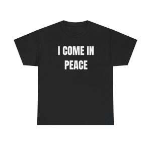 I Come In Peace Funny Shirt
