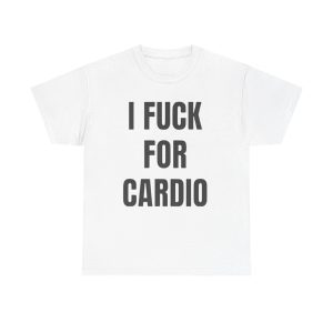I Fuck For Cardio Funny Shirt