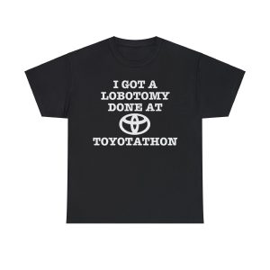 I Got a lobotomy Done at Toyotathon Funny Meme TShirt