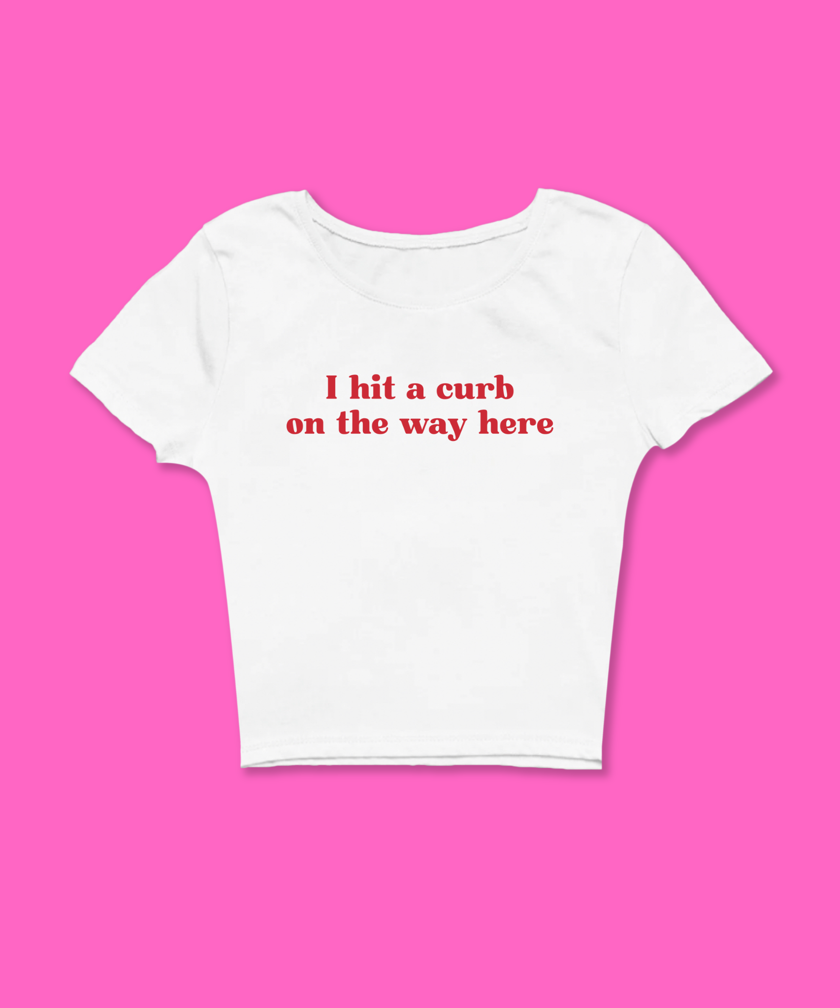 I Hit A Curb On The Way Here Funny White Baby Tee I Hit A Curb On The Way Here Funny White Baby Tee