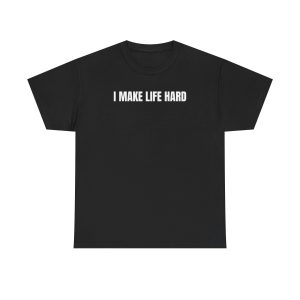 I Make Life Hard Funny Shirt