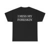 I Miss My Foreskin Funny T-Shirt