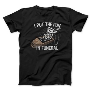 I Put The Fun In Funeral Funny