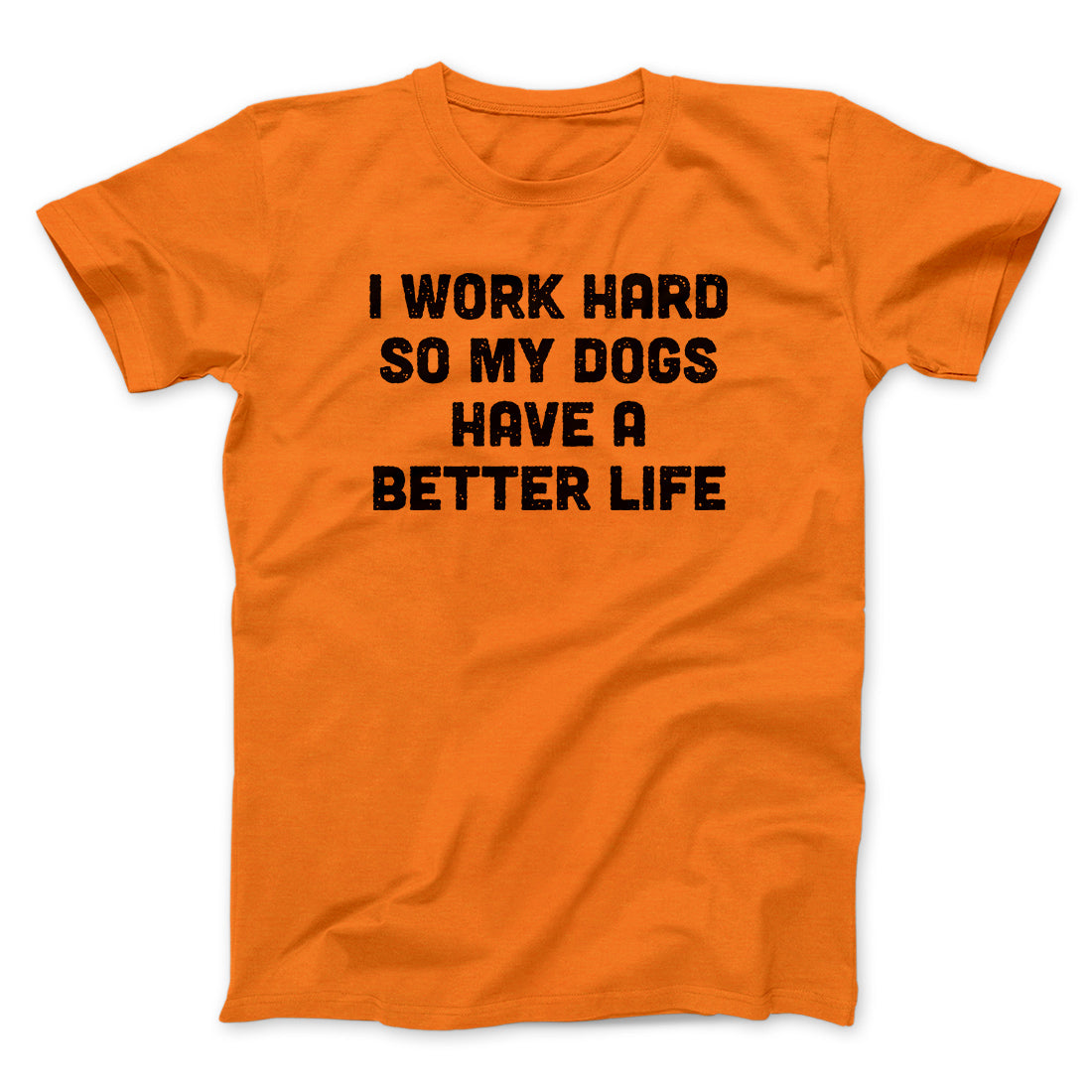 I Work Hard So My Dogs Have A Better Life Funny I Work Hard So My Dogs Have A Better Life Funny