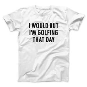 I Would But Im Golfing That Day Funny 2