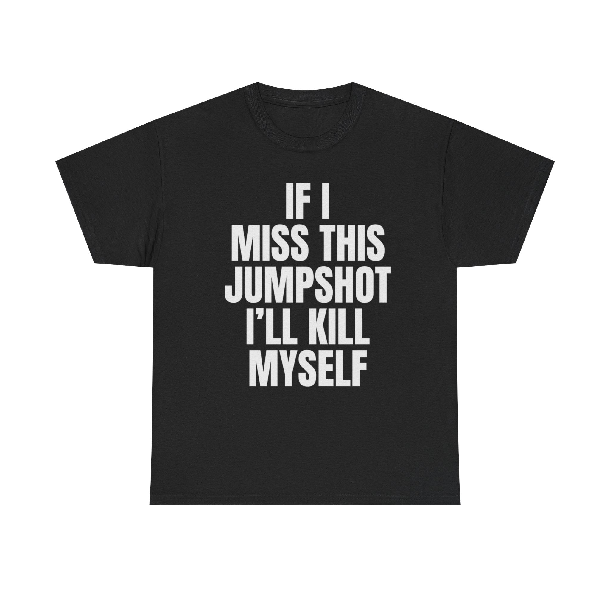If I Miss This Jumpshot Ill Kill Myself Funny Shirt If I Miss This Jumpshot Ill Kill Myself Funny Shirt