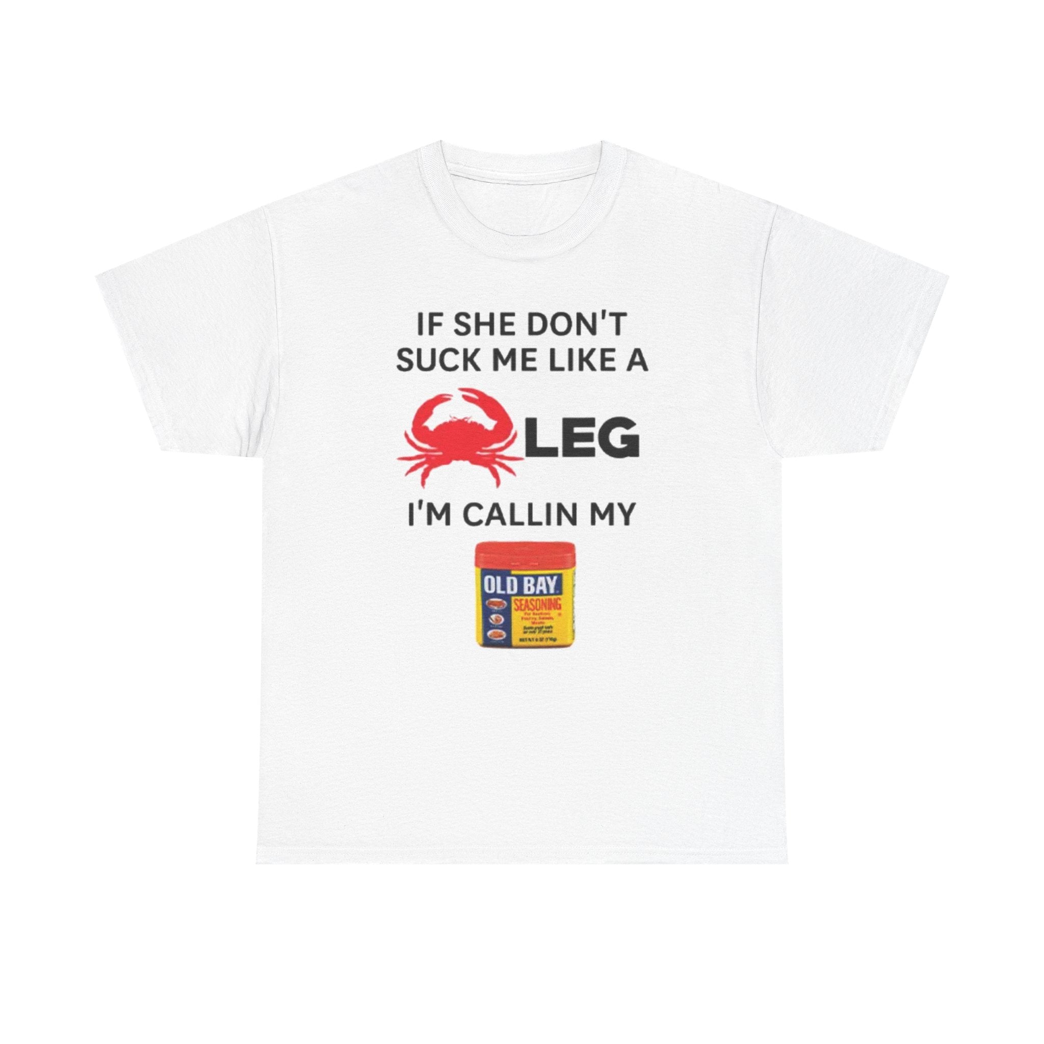 If She Dont Suck Me Like A Crab Leg Im Calling My Old Bay Funny Shirt If She Dont Suck Me Like A Crab Leg Im Calling My Old Bay Funny Shirt