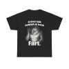 If they talk behind yo back fart Funny Shirt