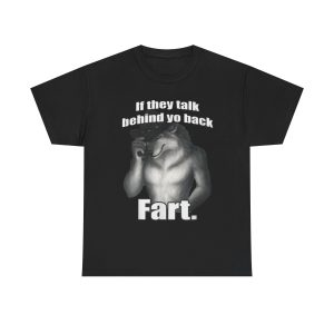 If they talk behind yo back fart Funny Shirt