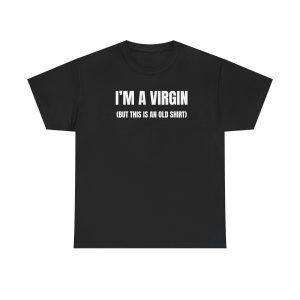 Im A Virgin But This Is An Old Shirt Funny Shirt