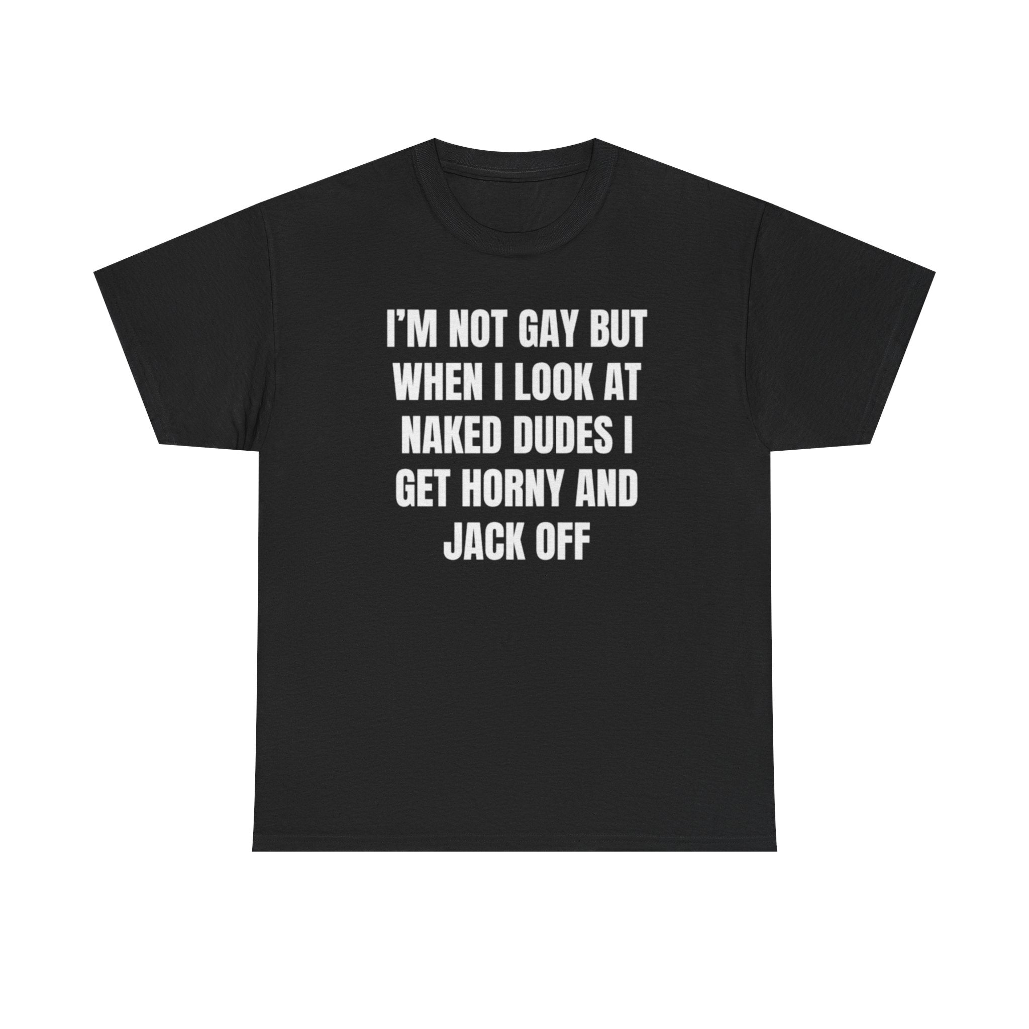 Im Not Gay But When I Look At Naked Dudes Funny Shirt Im Not Gay But When I Look At Naked Dudes Funny Shirt