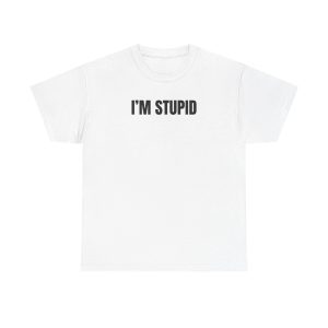 I’m Stupid Funny Shirt
