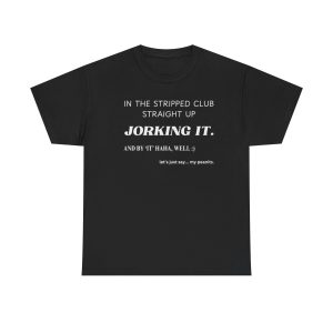In the Stripped Club Straight up Jorking It Funny Shirt