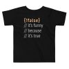 It’s Funny Because It’s True Kid’s Toddler Tee