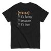 It’s Funny Because It’s True Men’s Classic Tee