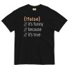 It’s Funny Because It’s True Men’s Relaxed Fit Tee