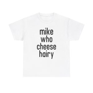 Mike Who Cheese Hairy Funny Adult Humor Word Play T-Shirt