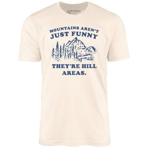 Mountains Aren’t Just Funny – Unisex T-Shirt