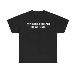 My Girlfriend Beats Me Funny Shirt