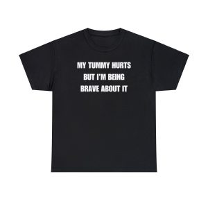 my tummy hurts but im being brave about it funny shirt
